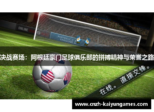 决战赛场：阿根廷豪门足球俱乐部的拼搏精神与荣誉之路