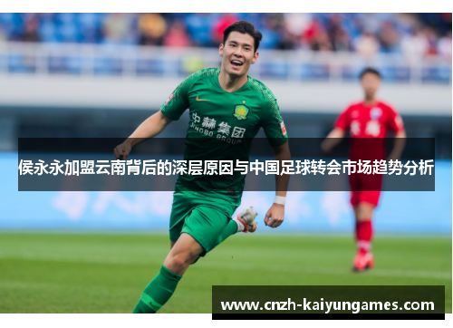 侯永永加盟云南背后的深层原因与中国足球转会市场趋势分析
