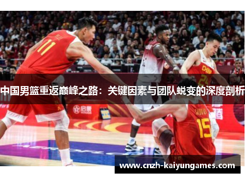 中国男篮重返巅峰之路：关键因素与团队蜕变的深度剖析
