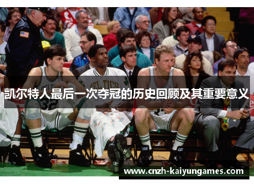 凯尔特人最后一次夺冠的历史回顾及其重要意义