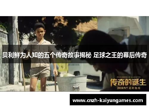 贝利鲜为人知的五个传奇故事揭秘 足球之王的幕后传奇 贝利鲜为人知的五个传奇故事揭秘 足球之王的幕后传奇