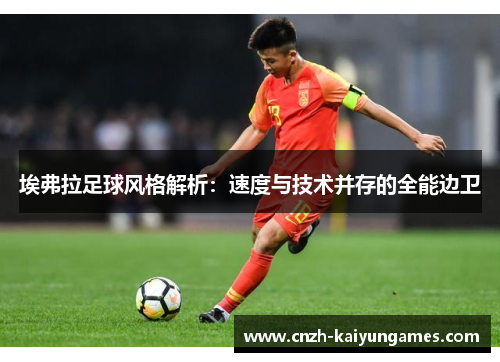 埃弗拉足球风格解析：速度与技术并存的全能边卫