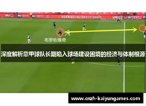 深度解析意甲球队长期陷入球场建设困境的经济与体制根源 深度解析意甲球队长期陷入球场建设困境的经济与体制根源