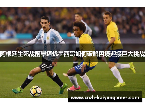 阿根廷生死战前景堪忧墨西哥如何破解困境迎接巨大挑战