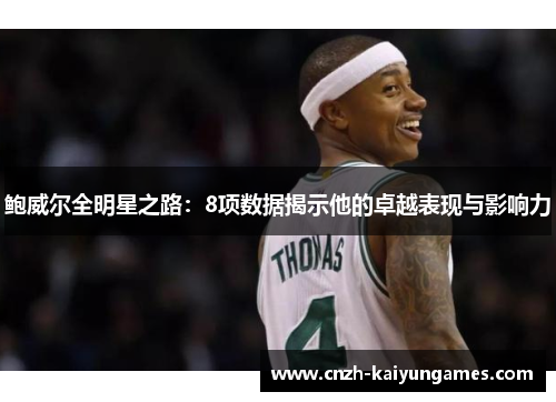 鲍威尔全明星之路：8项数据揭示他的卓越表现与影响力